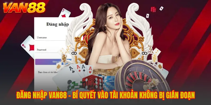 Đăng Nhập VAN88 - Bí Quyết Vào Tài Khoản Không Bị Gián Đoạn