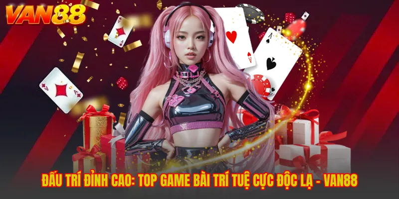 Đấu Trí Đỉnh Cao: Top Game Bài Trí Tuệ Cực Độc Lạ - VAN88