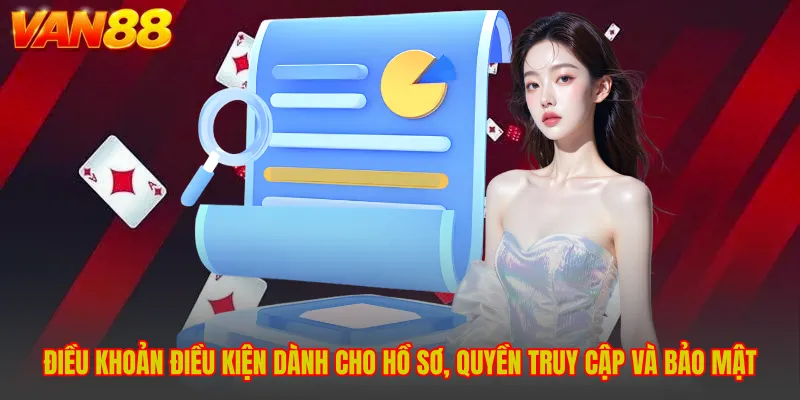 Điều khoản điều kiện dành cho hồ sơ, quyền truy cập và bảo mật