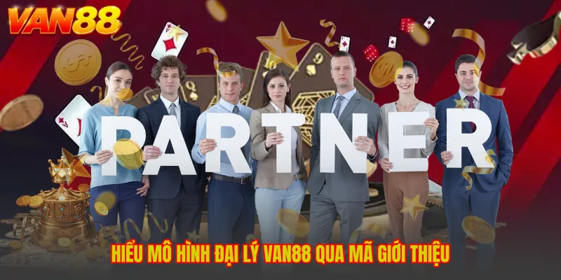 Hiểu mô hình đại lý VAN88 qua mã giới thiệu