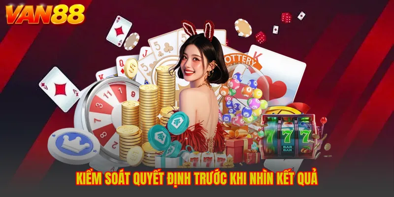 Kiểm soát quyết định trước khi nhìn kết quả