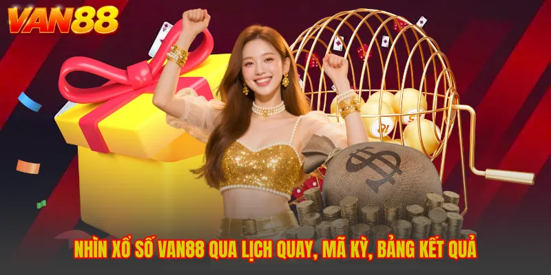 Nhìn xổ số VAN88 qua lịch quay, mã kỳ, bảng kết quả