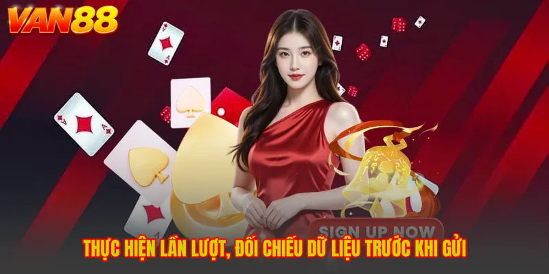 Thực hiện lần lượt, đối chiếu dữ liệu trước khi gửi